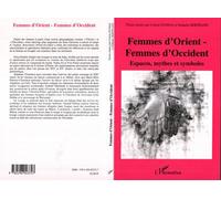 Femmes D'orient - Femmes D'occident - Espaces, Mythes Et Symboles