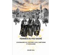 FEMMES DU FEU SACRÉ: Visionnaires de l'histoire juive, chrétienne et musulmane