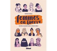 Femmes en guerre Histoires de solidarité dans les zones de conflit - Mathilde Lemiesle - Glénat - broché - Bande dessinée