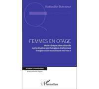 Femmes En Otage - Etude Clinique Interculturelle Sur La Situation Psychologique Des Femmes D'origine Arabo-Musulmane En France