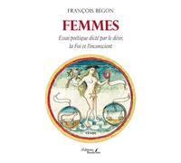 Femmes Essai poétique dicté par le désir, la Foi et l'inconscient - François Begon - Baudelaire - broché - Poésie