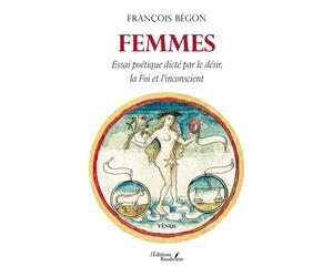 Femmes Essai poétique dicté par le désir, la Foi et l'inconscient - François Begon - Baudelaire - broché - Poésie