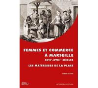 Femmes et commerce à Marseille XVIIe-XVIIIe siècles: Les maîtresses de la place
