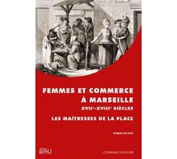 Femmes et commerce à Marseille XVIIe-XVIIIe siècles Les maîtresses de la place - Romain Facchini - Publication Universite Provence - broché - Essai