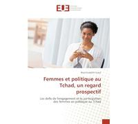 Femmes et politique au Tchad, un regard prospectif: Les defis de l'engagement et la participation des femmes en politique au Tchad