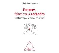 Femmes, faites-vous entendre ! S'affirmer par le travail de la voix - Christine Moussot - Odile Jacob - broché - Essai