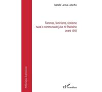 Femmes féminisme sionisme dans la communauté juive de Palestine avant 1948 - Isabelle Lacoue-Labarthe - L'harmattan - broché - Etude