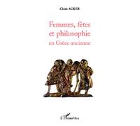 Femmes, fêtes et philosophie en Grèce ancienne - Clara Acker - L'harmattan - broché - Essai