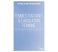 Femmes fontaines & éjaculation féminine - Mythes, controverses et réalités: Mythes, controverses et réalités