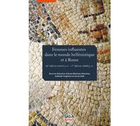 Femmes Influentes Dans Le Monde Hellénistique Et À Rome (Iiie Siècle Avant J.-C. - Ier Siècle Après J.-C.)
