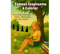 Femmes inspirantes à colorier - Cahier de coloriage adulte historique et anti-stress: Coloriages d’icônes féminines de l’Histoire : un livre de coloriage pour adultes entre détente et culture