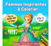 Femmes Inspirantes à colorier: : Livre de coloriage éducatif pour filles de 6 à 12 ans: Cahier de coloriage historique avec des femmes célèbres à ... culturelle et créative pour enfants curieux