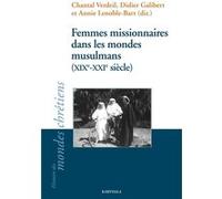 Femmes missionnaires dans les mondes musulmans Chantal Verdeil (Auteur), Didier Galibert (Auteur), Annie Lenoble-Bart (Auteur)