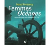 Femmes Océanes - Ces héroïnes qui nous embarquent en mer Maud Fontenoy (Auteur)