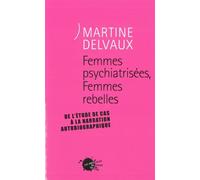 Femmes psychiatrisées, Femmes rebelles De l'étude de cas à la narration autobiographique - Martine Delvaux - Empecheurs De Penser En Rond - broché - Livre