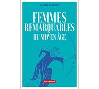 Femmes remarquables du Moyen Âge: Une nouvelle histoire du Moyen Âge à travers les femmes qui en ont été effacées