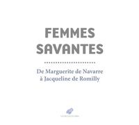 Femmes Savantes - De Marguerite De Navarre À Jacqueline De Romilly