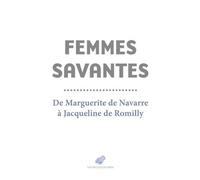 Femmes Savantes - De Marguerite De Navarre À Jacqueline De Romilly