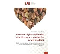 Femmes Vigies: Méthodes et outils pour surveiller les projets publics: Guide pratique pour renforcer la transparence locale et l’engagement citoyen féminin en Afrique.