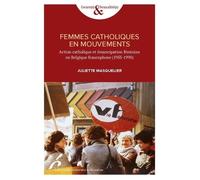 Femmmes Catholiques En Mouvements - Action Catholique Et Emancipation Feminime En Belgique Francophone (1955-1990)