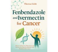 Fenbendazole and Ivermectin for Cancer: Discover the Research, What Science and Survivors Say About the Medicines with Potential to Beat Cancers