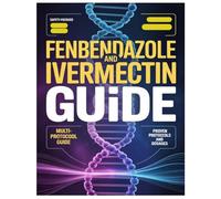 FENBENDAZOLE AND IVERMECTIN GUIDE: Usage, Protocols, Safety Insights & Evidence-Based Support for Patients and Caregivers