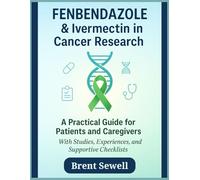 FENBENDAZOLE AND IVERMECTIN IN CANCER RESEARCH: A Practical Guide for Patients and Caregivers, with Studies, Experiences, and Supportive Checklists