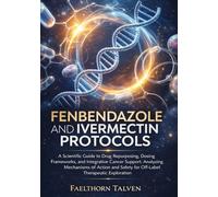 Fenbendazole and Ivermectin Protocols: A Scientific Guide to Drug Repurposing, Dosing Frameworks, and Integrative Cancer Support: Analyzing Mechanisms ... Safety for Off-Label Therapeutic Exploration