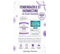 FENBENDAZOLE ET IVERMECTINE UN GUIDE MODERNE: Exploration des mécanismes, des résultats de recherche, de la sécurité et des perspectives cliniques dans la prise en charge du cancer
