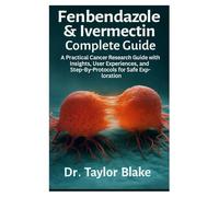 Fenbendazole & Ivermectin Complete Guide: A Practical Cancer Research Guide with Insights, User Experiences, and Step-by-Step Protocols for Safe Exploration