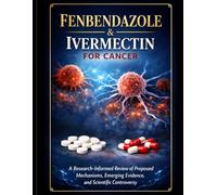 FENBENDAZOLE & IVERMECTIN FOR CANCER: A Research-Informed Review of Proposed Mechanisms, Emerging Evidence, and Scientific Controversy in Cancer Research