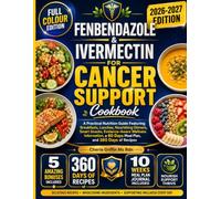 Fenbendazole & Ivermectin For Cancer Support Cookbook: A Practical Nutrition Guide Featuring Breakfasts, Lunches, Nourishing Dinners, Smart Snacks, ... a 60 Days Meal Plan, and 360 Days of Recipes