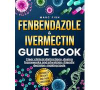 Fenbendazole & Ivermectin Guide Book: A Safety-First, Research-Based Roadmap for Cancer Patients & Caregivers - Clear Clinical Distinctions, Dosage Frameworks, and Doctor-Ready Decision Tools