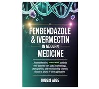 Fenbendazole & Ivermectin in Modern: A Comprehensive, Evidence-Based Guide to Their Approved Uses, Pharmacology, Safety Profiles, and the Ongoing Scientific Discussions Around Off-Label Applications