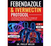 FENBENDAZOLE & IVERMECTIN PROTOCOL: The Ultimate Guide to Emerging Cancer Therapies with Proven Dosages, Scientific Baking, and Breakthrough Research for Taking Control of Your Health