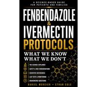 Fenbendazole & Ivermectin Protocols: Cut Through the Confusion of Online Protocols, Success Stories, and Contradictory Advice with a Clear, Science-Based Guide for Patients and Families