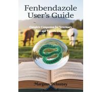 Fenbendazole User’s Guide: Complete Companion for Veterinary Care and Parasite Control