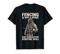 Fencing Is Not A Sport It's A Post Apocalyptic Survival Skil T-Shirt