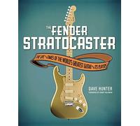 Fender Stratocaster: The Life & Times of the World's Greatest Guitar & Its Players