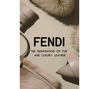 Fendi: The Reinvention of Fur and Luxury Leather