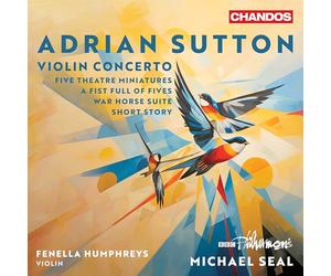 Fenella Humphreys (Violin), BBC Philharmonic (Orchestra), Michael Seal (Conductor) - Adrian Sutton: Violin Concerto, Five Theatre Miniatures, a Fist Full of Fives, War Horse Suite, Short Story