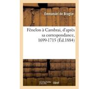 Fénelon À Cambrai, D'après Sa Correspondance, 1699-1715