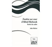 Fenêtre sur cour d'Alfred Hitchcock : sortir du cadre - Julie Michot - Presses Universitaires De Dijon - broché - Essai