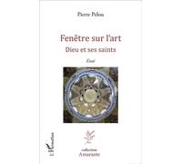 Fenêtre sur l'art Dieu et ses saints - Essai - Pierre Pelou - L'harmattan - broché - Essai