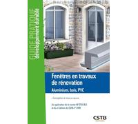 Fenêtres en travaux de rénovation Aluminium, bois, PVC: Conception et mise en oeuvre. En application de la norme NF DTU 36.5 et du e-cahiers du CSTB n°3709.