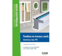 Fenêtres en travaux neufs Aluminium, bois, PVC: Conception et mise en oeuvre. En application de la norme NF DTU 36.5 et du e-cahiers du CSTB n°3709.