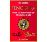 Feng Shui - Comment Vivre Heureux Et En Bonne Santé Dans Sa Maison Et Son Jardin