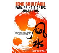 Feng Shui fácil para principiantes absolutos: Un plan sencillo de diseño Feng Shui para tu hogar, tu salud y tu vida