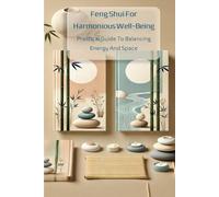 FENG SHUI FOR HARMONIOUS WELL-BEING: PRACTICAL GUIDE TO BALANCING ENERGY AND SPACE