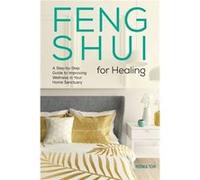 Feng Shui for Healing: A Step-by-Step Guide to Improving Wellness in Your Home Sanctuary